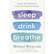 Sleep Drink Breathe: Simple Daily Habits for Profound Long-Term Health